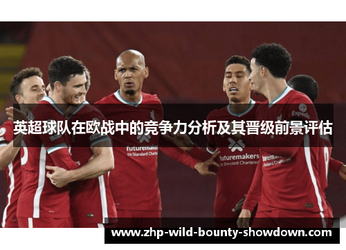 英超球队在欧战中的竞争力分析及其晋级前景评估