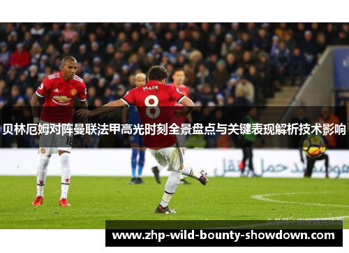 贝林厄姆对阵曼联法甲高光时刻全景盘点与关键表现解析技术影响