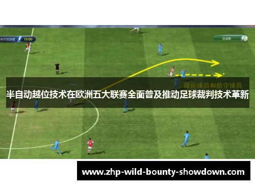 半自动越位技术在欧洲五大联赛全面普及推动足球裁判技术革新
