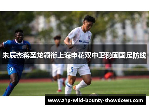 朱辰杰蒋圣龙领衔上海申花双中卫稳固国足防线