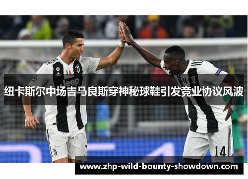 纽卡斯尔中场吉马良斯穿神秘球鞋引发竞业协议风波