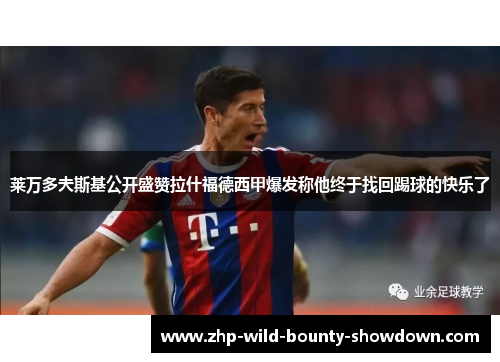 莱万多夫斯基公开盛赞拉什福德西甲爆发称他终于找回踢球的快乐了